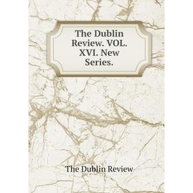 

Книга The Dublin Review. VOL. XVI. New Series. The Dublin Review