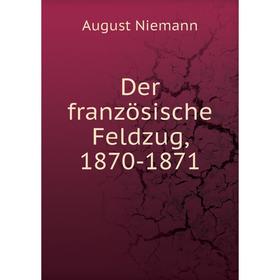 

Книга Der französische Feldzug, 1870-1871. August Niemann