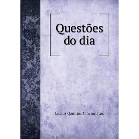 

Книга Questões do dia. Lucius Quintius Cincinnatus