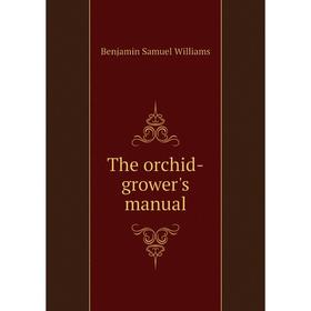 

Книга The orchid-grower's manual. Benjamin Samuel Williams