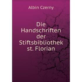 

Книга Die Handschriften der Stiftsbibliothek st. Florian. Albin Czerny