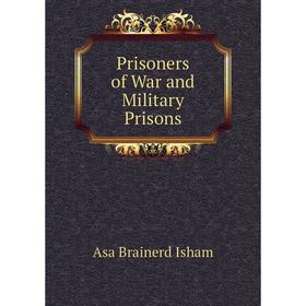 

Книга Prisoners of War and Military Prisons. Asa Brainerd Isham