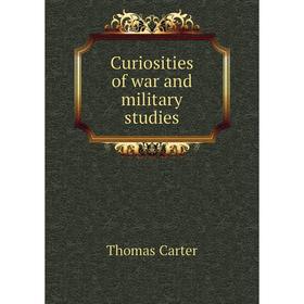 

Книга Curiosities of war and military studies. Thomas Carter