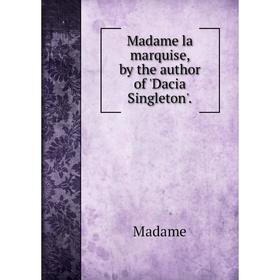 

Книга Madame la marquise, by the author of 'Dacia Singleton'