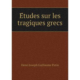 

Книга Études sur les tragiques grecs. Henri Joseph Guillaume Patin