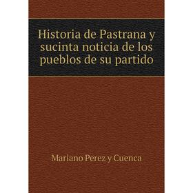 

Книга Historia de Pastrana y sucinta noticia de los pueblos de su partido. Mariano Perez y Cuenca