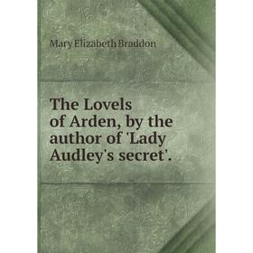 

Книга The Lovels of Arden, by the author of'Lady Audley's secret'. M. E. Braddon