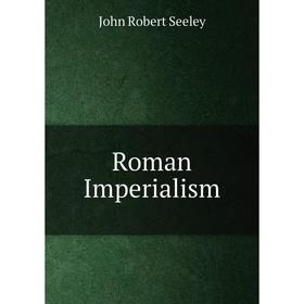 

Книга Roman Imperialism. Seeley John Robert