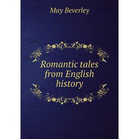 

Книга Romantic tales from English history. May Beverley
