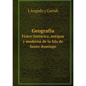 

Книга GeografíaFísico-histórica, antigua y moderna de la Isla de Santo domingo. J. Angulo y Guridi