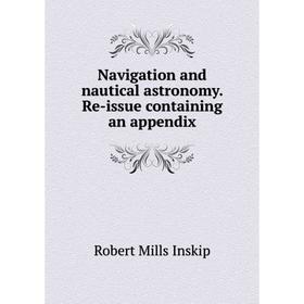 

Книга Navigation and nautical astronomy Re-issue containing an appendix