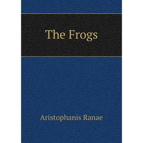 

Книга The Frogs. Aristophanis Ranae