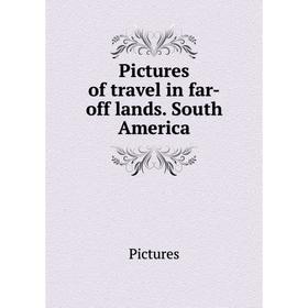 

Книга Pictures of travel in far-off lands. South America. Pictures