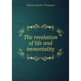 

Книга The revelation of life and immortality. Thomas Charles Thompson