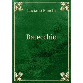 

Книга Batecchio. Luciano Banchi