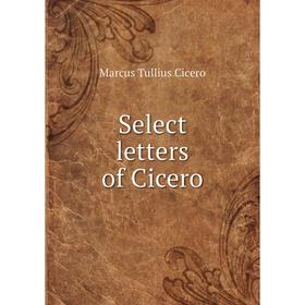 

Книга Select letters of Cicero. Marcus Tullius Cicero