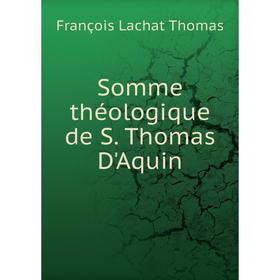 

Книга Somme théologique de S. Thomas D'Aquin. François Lachat Thomas