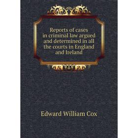 

Книга Reports of cases in criminal law argued and determined in all the courts in England and Ireland. Edward William Cox