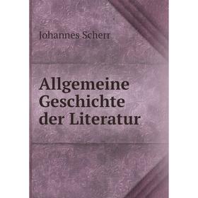 

Книга Allgemeine Geschichte der Literatur. Johannes Scherr