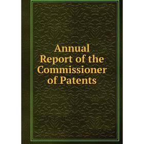 

Книга Annual Report of the Commissioner of Patents