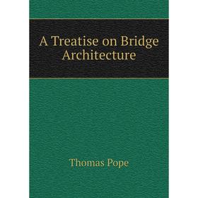 

Книга A Treatise on Bridge Architecture. Thomas Pope