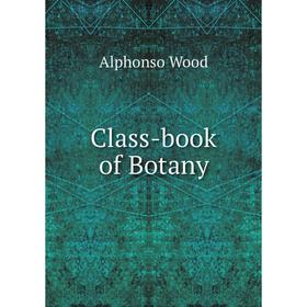 

Книга Class-book of Botany. Alphonso Wood