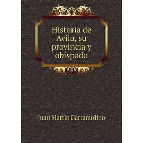 

Книга Historia de Avila, su provincia y obispado. Juan Martín Carramolino