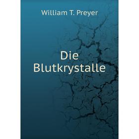 

Книга Die Blutkrystalle. William T. Preyer