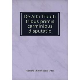 

Книга De Albi Tibulli tribus primis carminibus disputatio. Richard Immanuel Richter