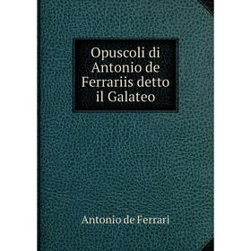 

Книга Opuscoli di Antonio de Ferrariis detto il Galateo