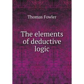 

Книга The elements of deductive logic. Thomas Fowler