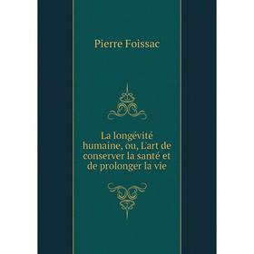 

Книга La longévité humaine, ou, L'art de conserver la santé et de prolonger la vie