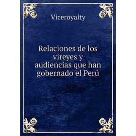 

Книга Relaciones de los vireyes y audiencias que han gobernado el Perú. Viceroyalty