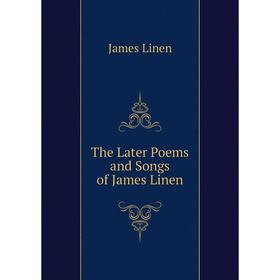 

Книга The Later Poems and Songs of James Linen. James Linen