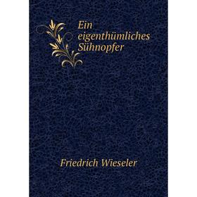 

Книга Ein eigenthümliches Sühnopfer. Friedrich Wieseler