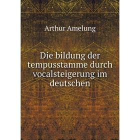 

Книга Die bildung der tempusstamme durch vocalsteigerung im deutschen. Arthur Amelung