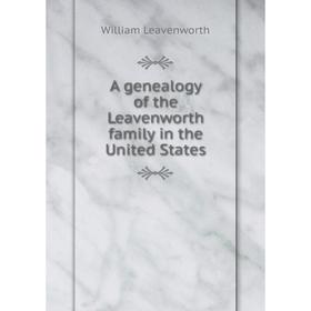 

Книга A genealogy of the Leavenworth family in the United States. William Leavenworth