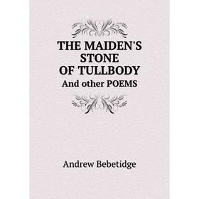 

Книга The maiden's stone of tullbody And other poems. Andrew Bebetidge