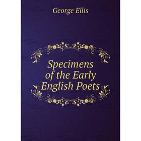 

Книга Specimens of the Early English Poets. George Ellis