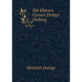 

Книга Die Ebenen Curven Dritter Ordung. Heinrich Durège