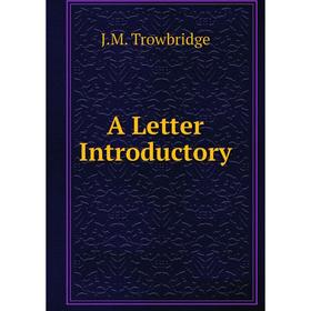 

Книга A Letter Introductory. J. M. Trowbridge