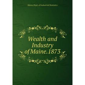 

Книга Wealth and Industry of Maine. 1873. Maine Dept. of Industrial Statistics