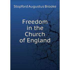 

Книга Freedom in the Church of England. Stopford Augustus Brooke