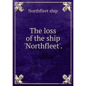 

Книга The loss of the ship'Northfleet'. Northfleet ship