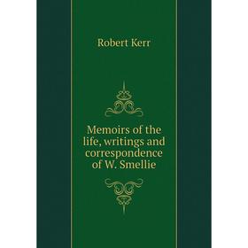 

Книга Memoirs of the life, writings and correspondence of W Smellie