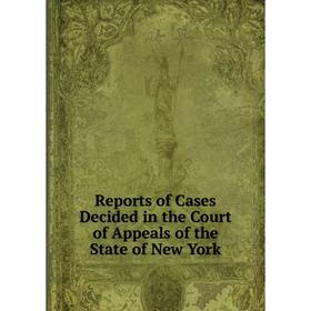 

Книга Reports of Cases Decided in the Court of Appeals of the State of New York