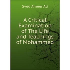 

Книга A Critical Examination of The Life and Teachings of Mohammed. Syed Ameer Ali