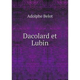 

Книга Dacolard et Lubin. Adolphe Belot