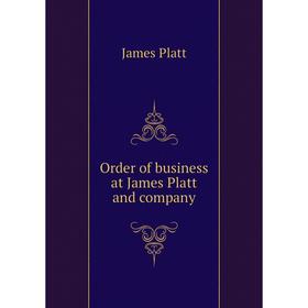 

Книга Order of business at James Platt and company