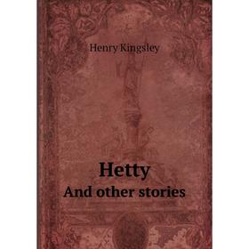 

Книга HettyAnd other stories. Kingsley Henry